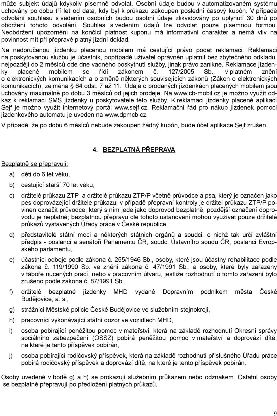 Neobdržení upozornění na končící platnost kuponu má informativní charakter a nemá vliv na povinnost mít při přepravě platný jízdní doklad.