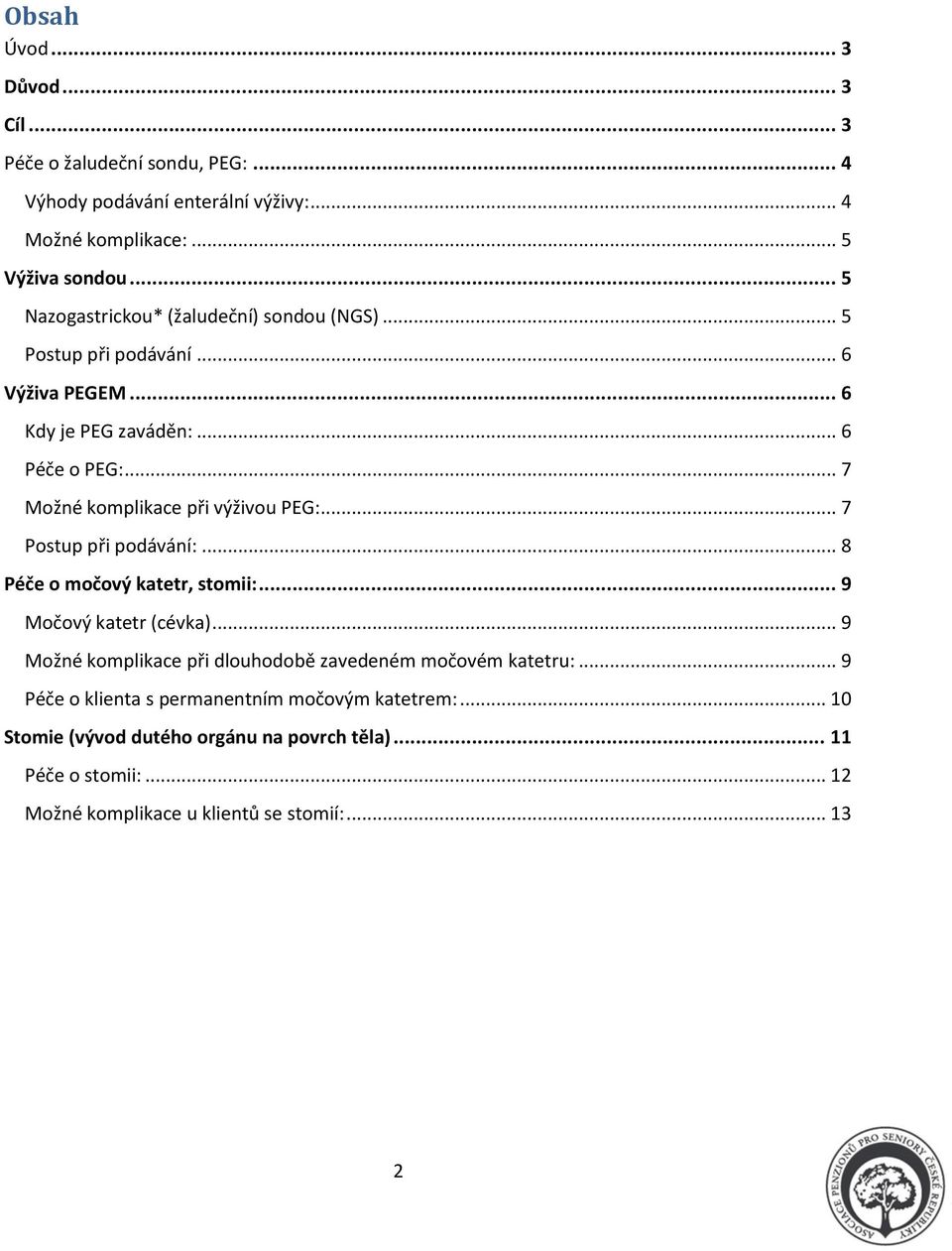 .. 7 Mžné kmplikace při výživu PEG:... 7 Pstup při pdávání:... 8 Péče mčvý katetr, stmii:... 9 Mčvý katetr (cévka).