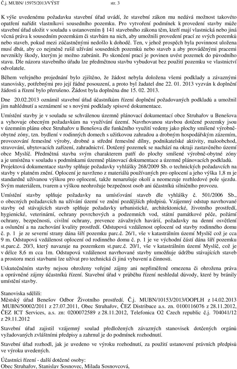 nich, aby umožnili provedení prací ze svých pozemků nebo staveb, pokud mezi zúčastněnými nedošlo k dohodě.