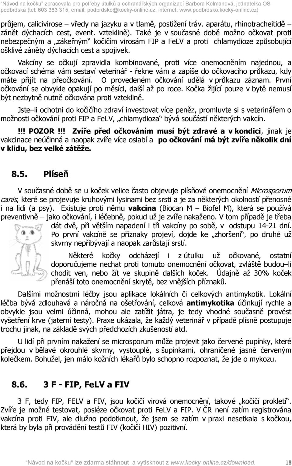 Vakcíny se očkují zpravidla kombinované, proti více onemocněním najednou, a očkovací schéma vám sestaví veterinář - řekne vám a zapíše do očkovacího průkazu, kdy máte přijít na přeočkování.