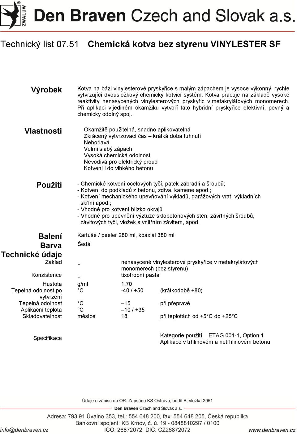 Při aplikaci v jediném okamžiku vytvoří tato hybridní pryskyřice efektivní, pevný a chemicky odolný spoj.