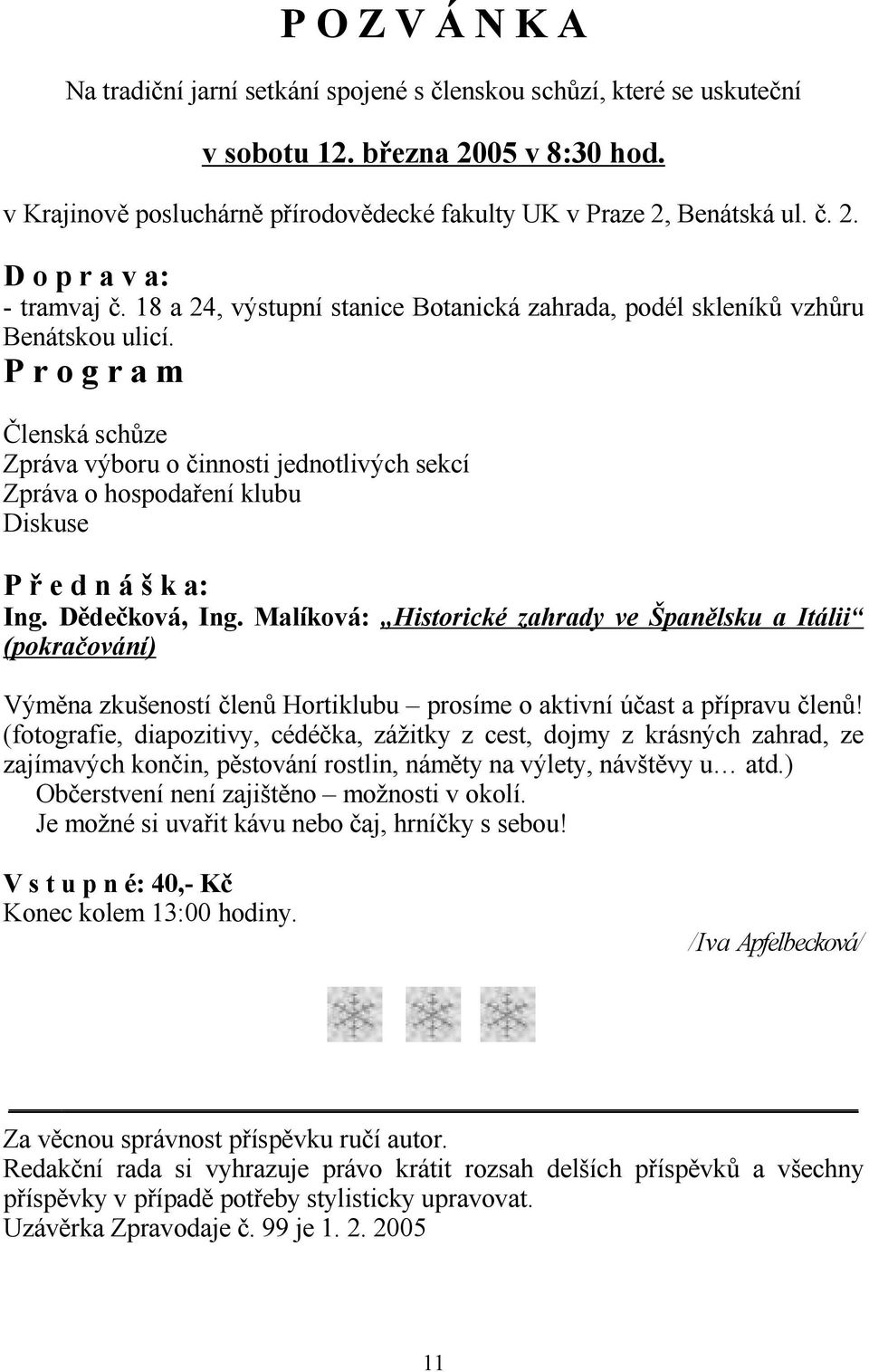 e d n á š k a: Ing. D(deková, Ing. Malíková: Historické zahrady ve Špan)lsku a Itálii (pokra0ování) Vým0na zkušeností lenf Hortiklubu prosíme o aktivní úast a pípravu lenf!