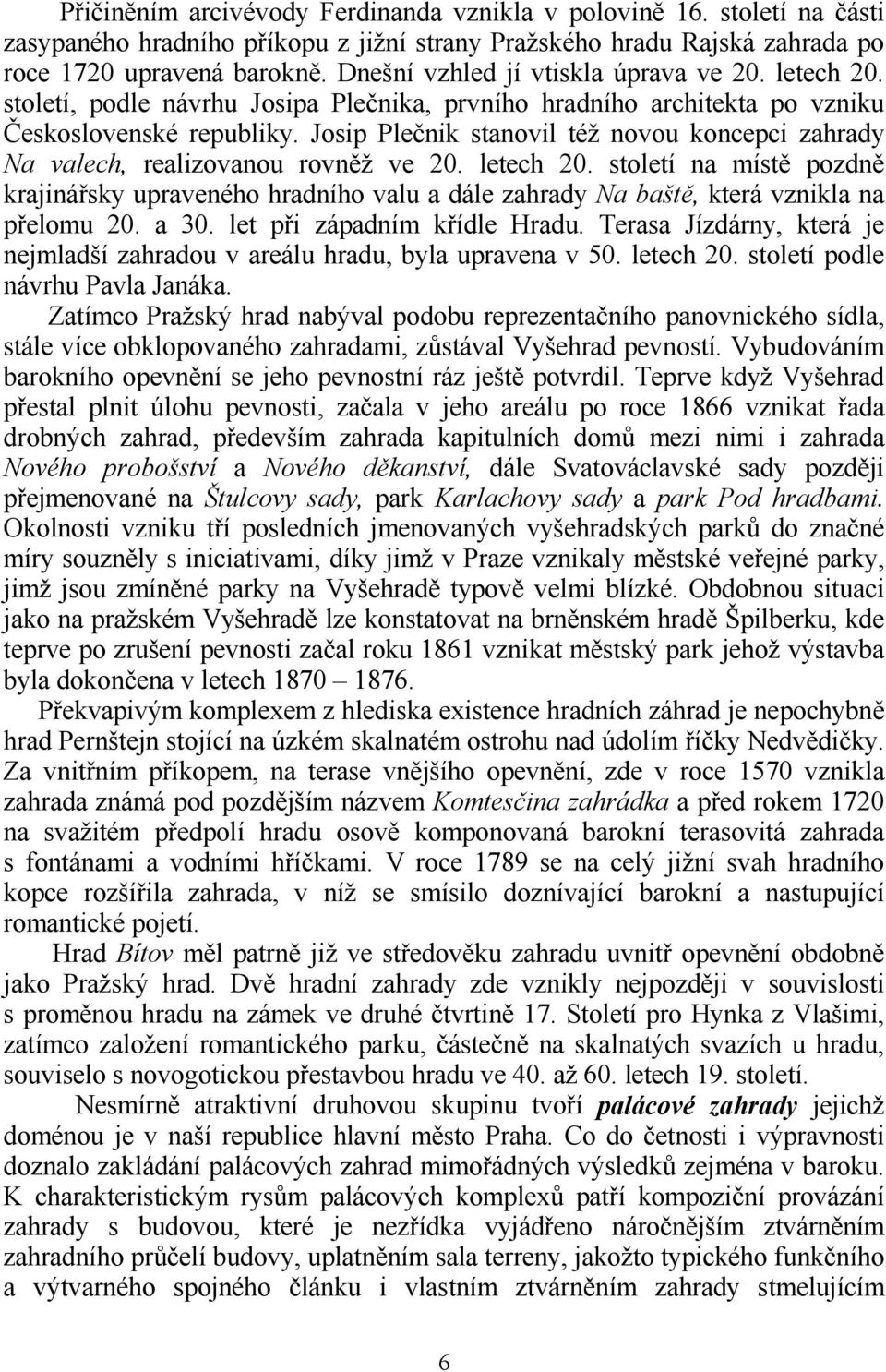 Josip Plenik stanovil též novou koncepci zahrady Na valech, realizovanou rovn0ž ve 20. letech 20.