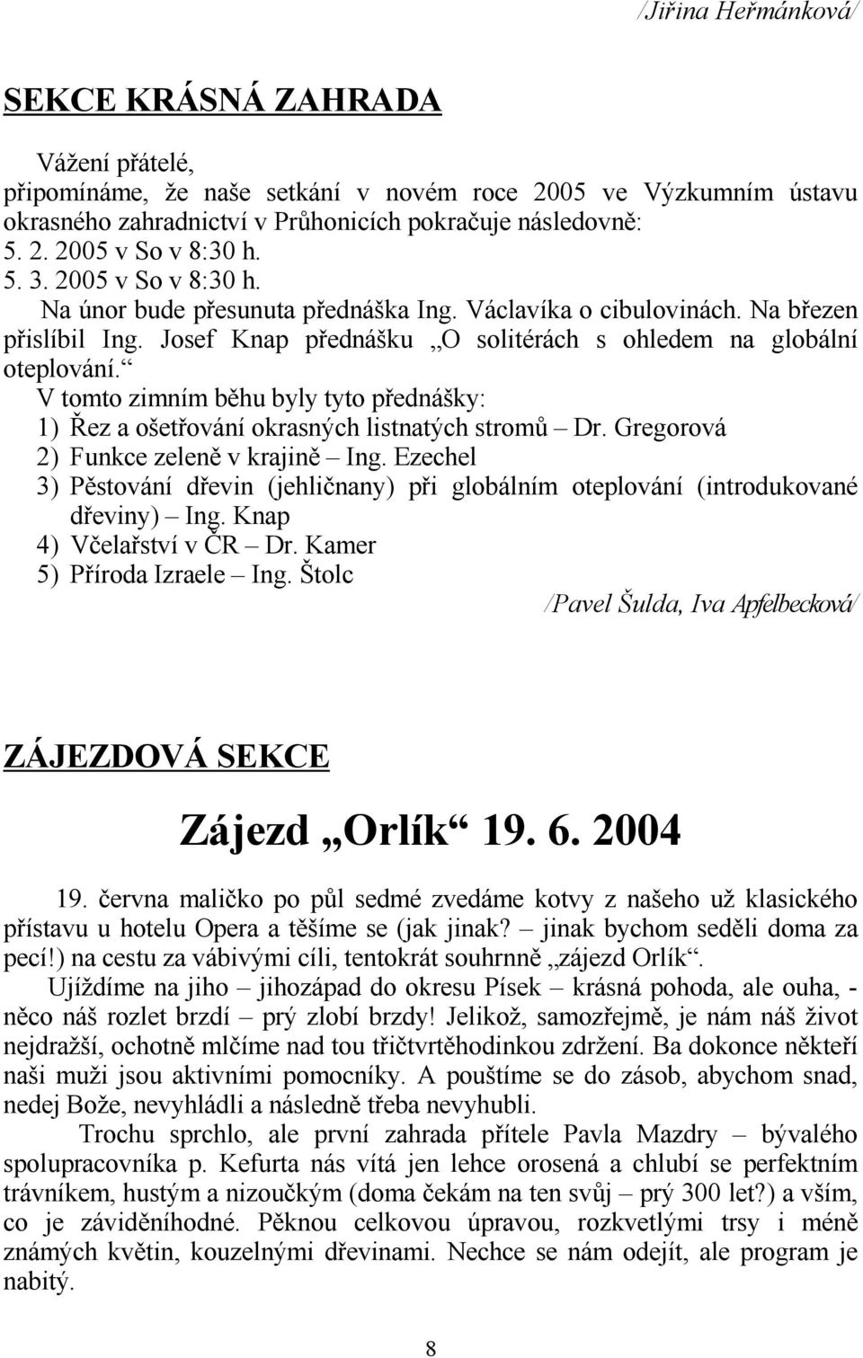 V tomto zimním b0hu byly tyto pednášky: 1) Vez a ošetování okrasných listnatých stromf Dr. Gregorová 2) Funkce zelen0 v krajin0 Ing.