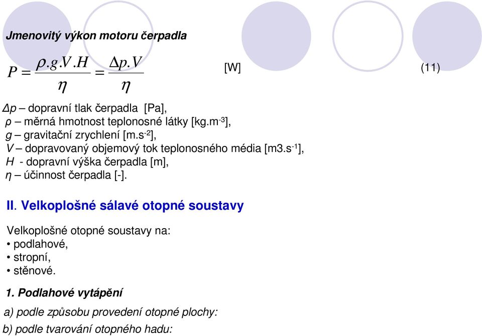 s -2 ], V dopravovaný objemový tok teplonosného média [m3.s -1 ], H - dopravní výška čerpadla [m], η účinnost čerpadla [-].