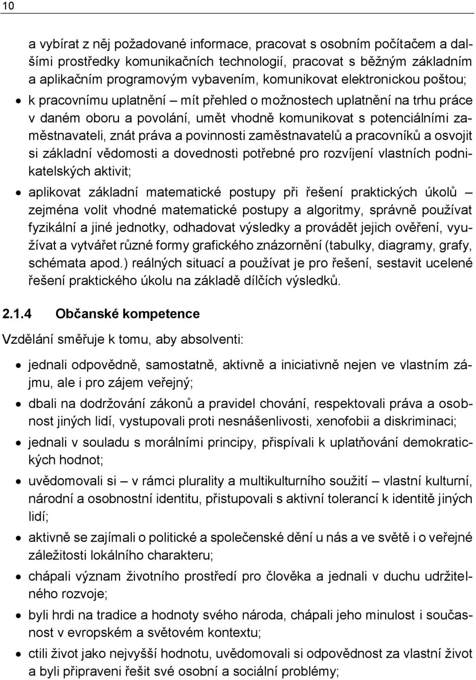 zaměstnavatelů a pracovníků a osvojit si základní vědomosti a dovednosti potřebné pro rozvíjení vlastních podnikatelských aktivit; aplikovat základní matematické postupy při řešení praktických úkolů