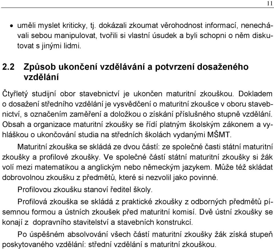 Dokladem o dosažení středního vzdělání je vysvědčení o maturitní zkoušce v oboru stavebnictví, s označením zaměření a doložkou o získání příslušného stupně vzdělání.