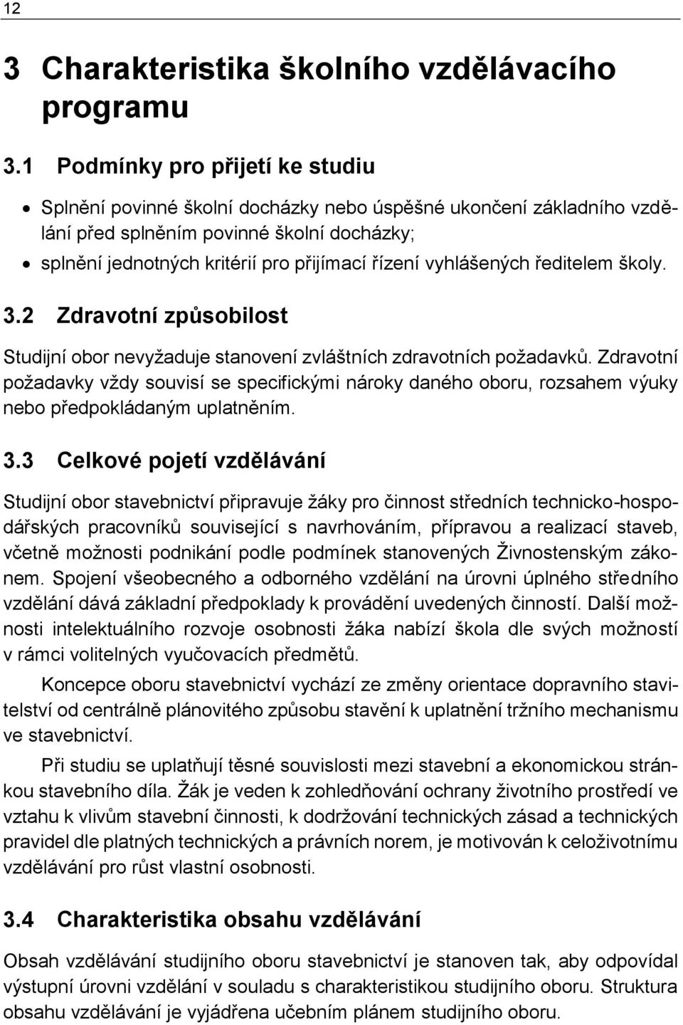 vyhlášených ředitelem školy. 3.2 Zdravotní způsobilost Studijní obor nevyžaduje stanovení zvláštních zdravotních požadavků.