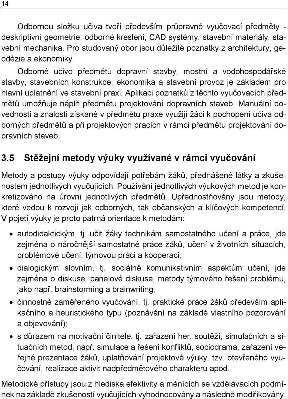 Odborné učivo předmětů dopravní stavby, mostní a vodohospodářské stavby, stavebních konstrukce, ekonomika a stavební provoz je základem pro hlavní uplatnění ve stavební praxi.