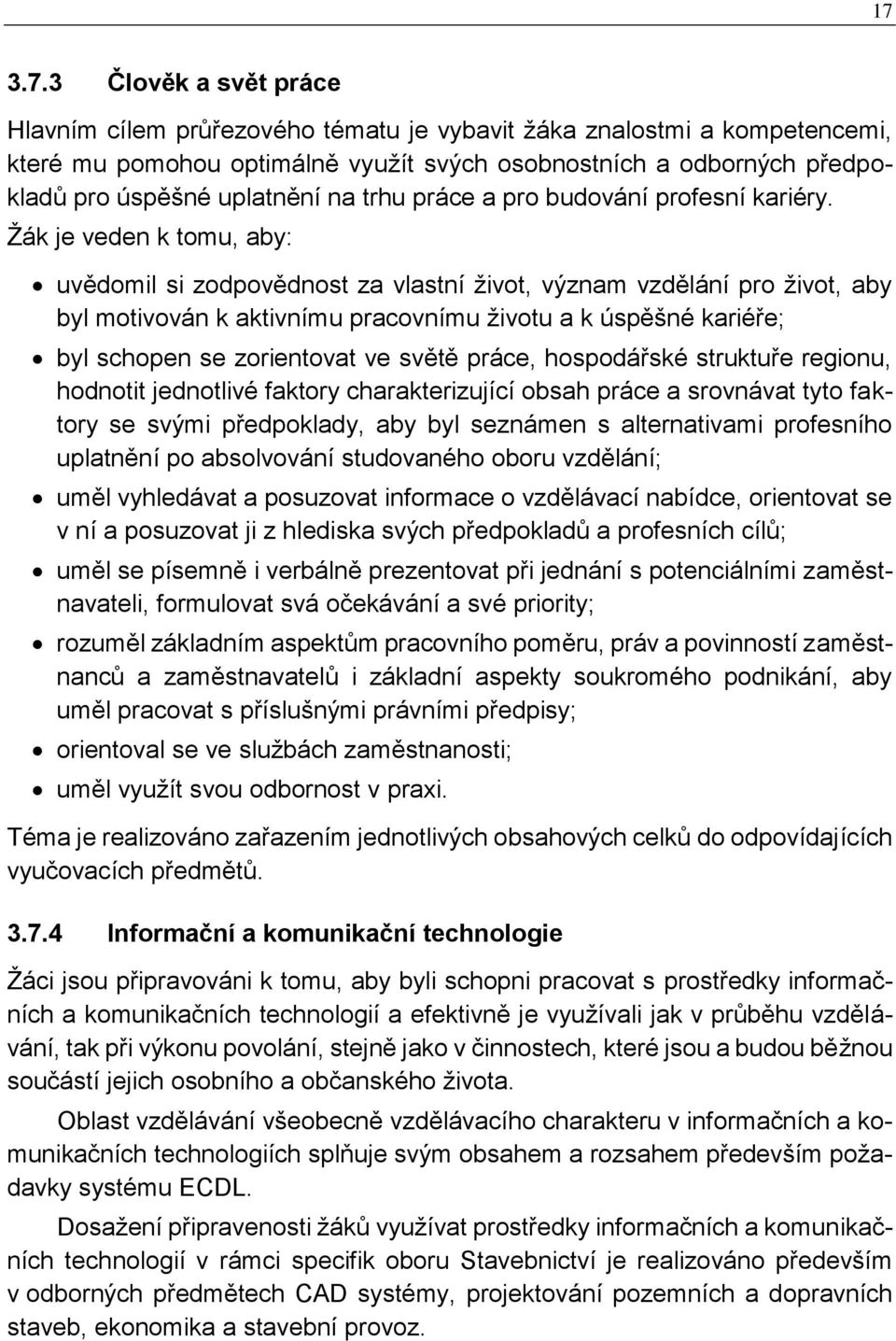 Žák je veden k tomu, aby: uvědomil si zodpovědnost za vlastní život, význam vzdělání pro život, aby byl motivován k aktivnímu pracovnímu životu a k úspěšné kariéře; byl schopen se zorientovat ve