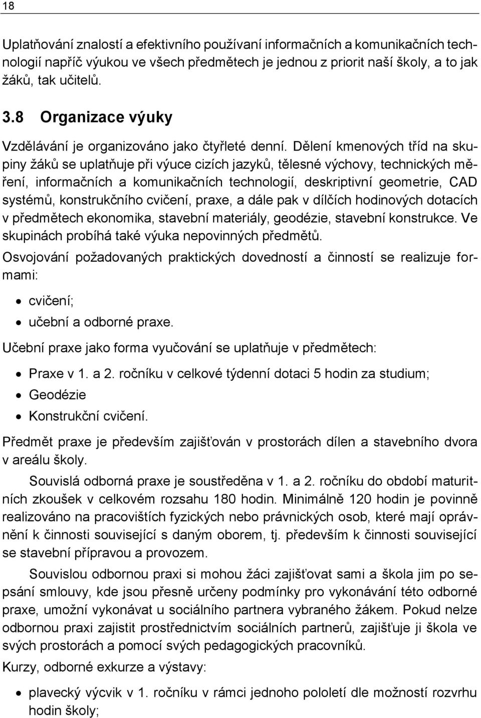 Dělení kmenových tříd na skupiny žáků se uplatňuje při výuce cizích jazyků, tělesné výchovy, technických měření, informačních a komunikačních technologií, deskriptivní geometrie, CAD systémů,