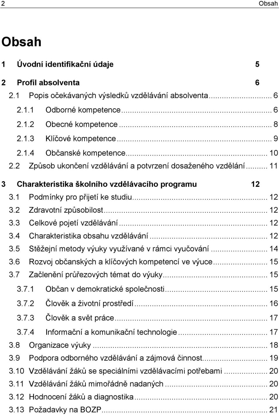 .. 12 3.3 Celkové pojetí vzdělávání... 12 3.4 Charakteristika obsahu vzdělávání... 12 3.5 Stěžejní metody výuky využívané v rámci vyučování... 14 3.6 Rozvoj občanských a klíčových kompetencí ve výuce.