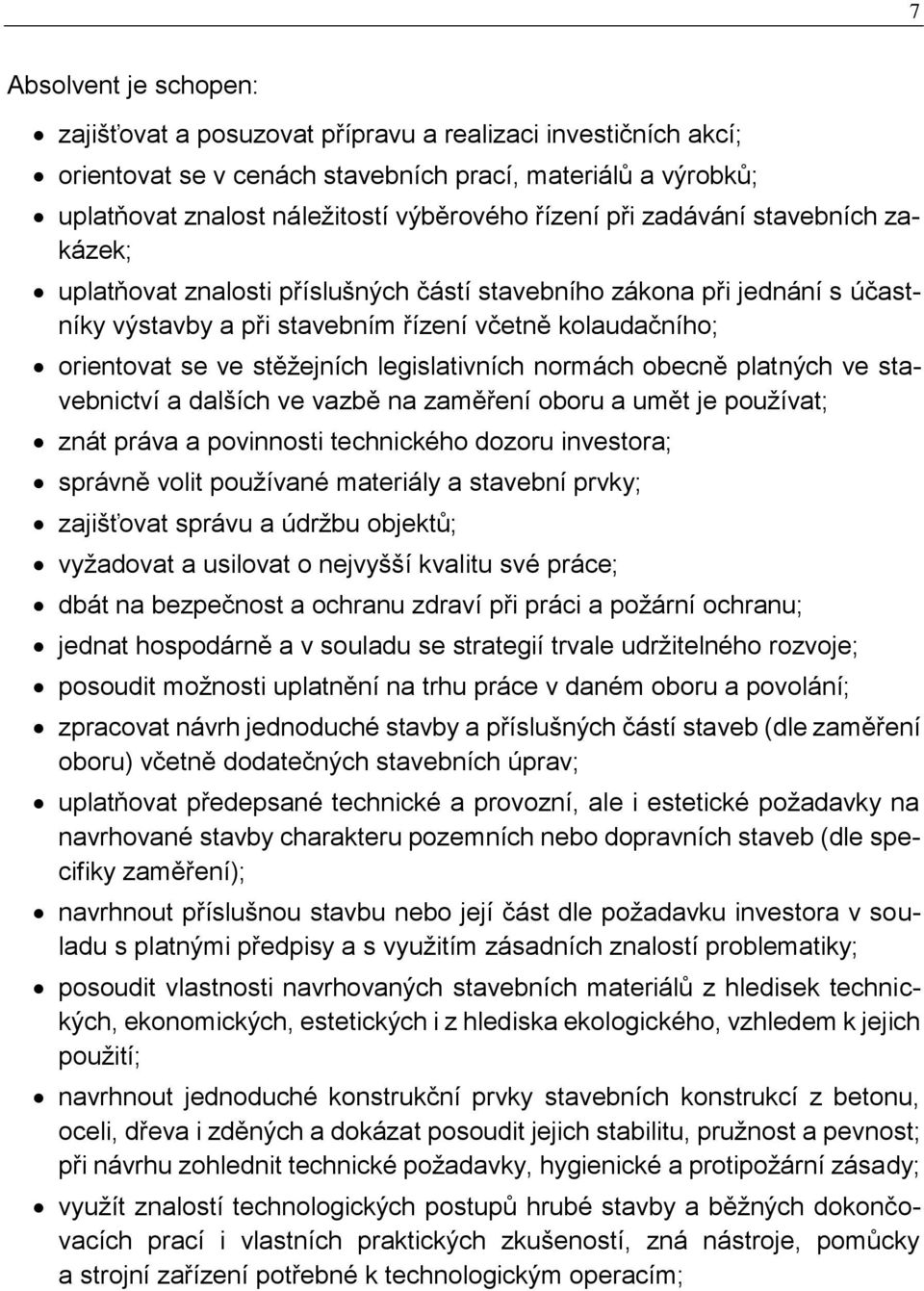 legislativních normách obecně platných ve stavebnictví a dalších ve vazbě na zaměření oboru a umět je používat; znát práva a povinnosti technického dozoru investora; správně volit používané materiály