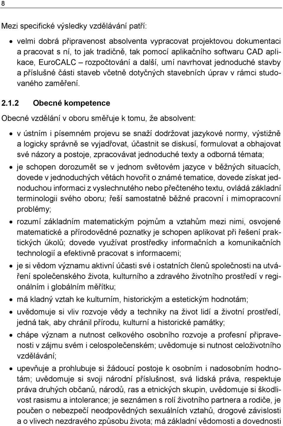 2 Obecné kompetence Obecné vzdělání v oboru směřuje k tomu, že absolvent: v ústním i písemném projevu se snaží dodržovat jazykové normy, výstižně a logicky správně se vyjadřovat, účastnit se diskusí,