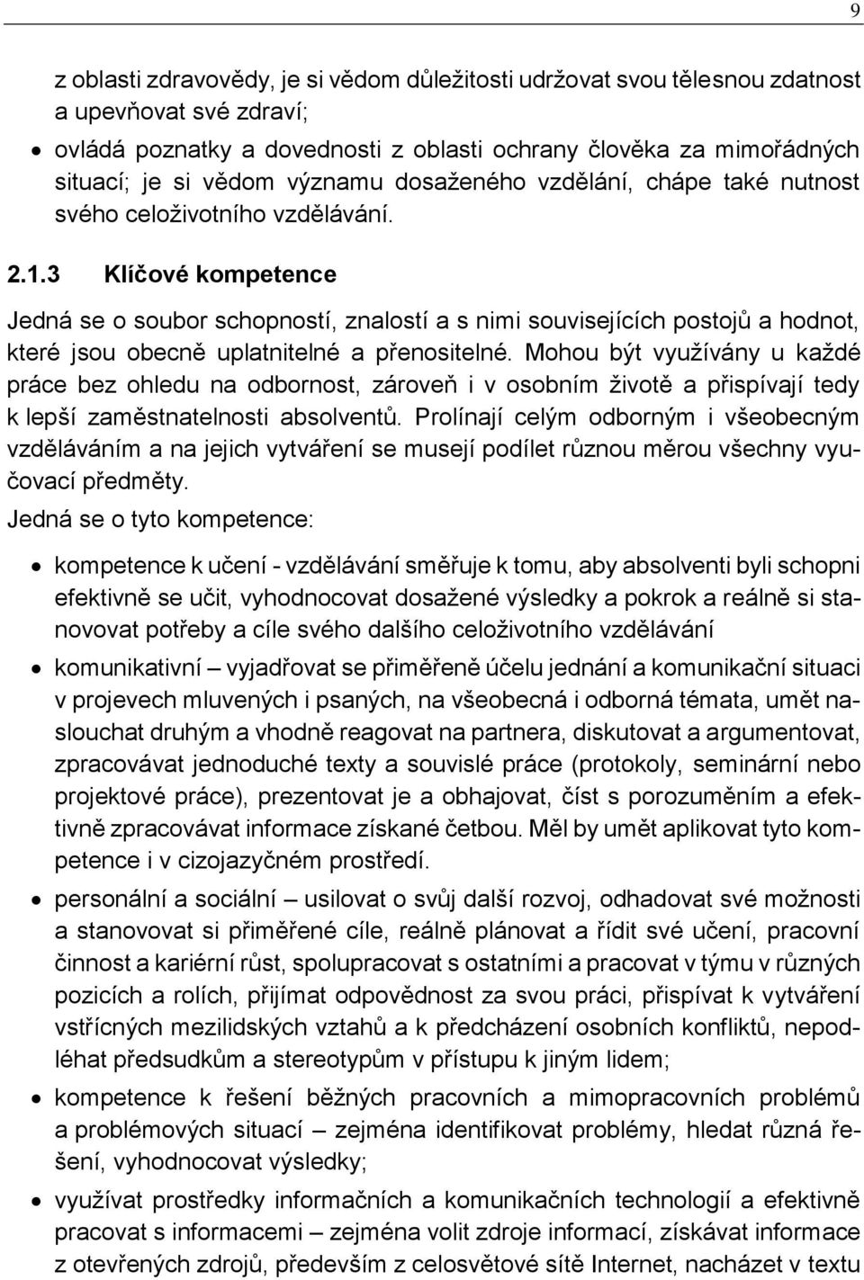 3 Klíčové kompetence Jedná se o soubor schopností, znalostí a s nimi souvisejících postojů a hodnot, které jsou obecně uplatnitelné a přenositelné.