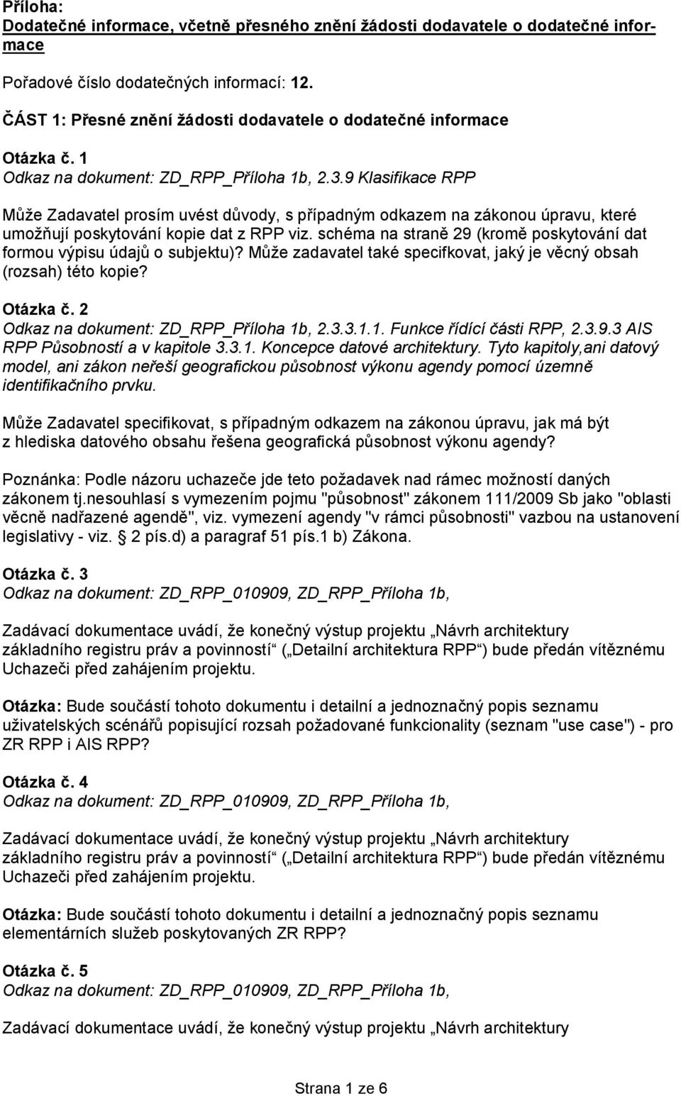 9 Klasifikace RPP Může Zadavatel prosím uvést důvody, s případným odkazem na zákonou úpravu, které umožňují poskytování kopie dat z RPP viz.