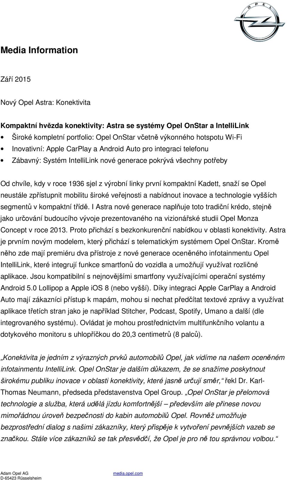 Kadett, snaží se Opel neustále zpřístupnit mobilitu široké veřejnosti a nabídnout inovace a technologie vyšších segmentů v kompaktní třídě.