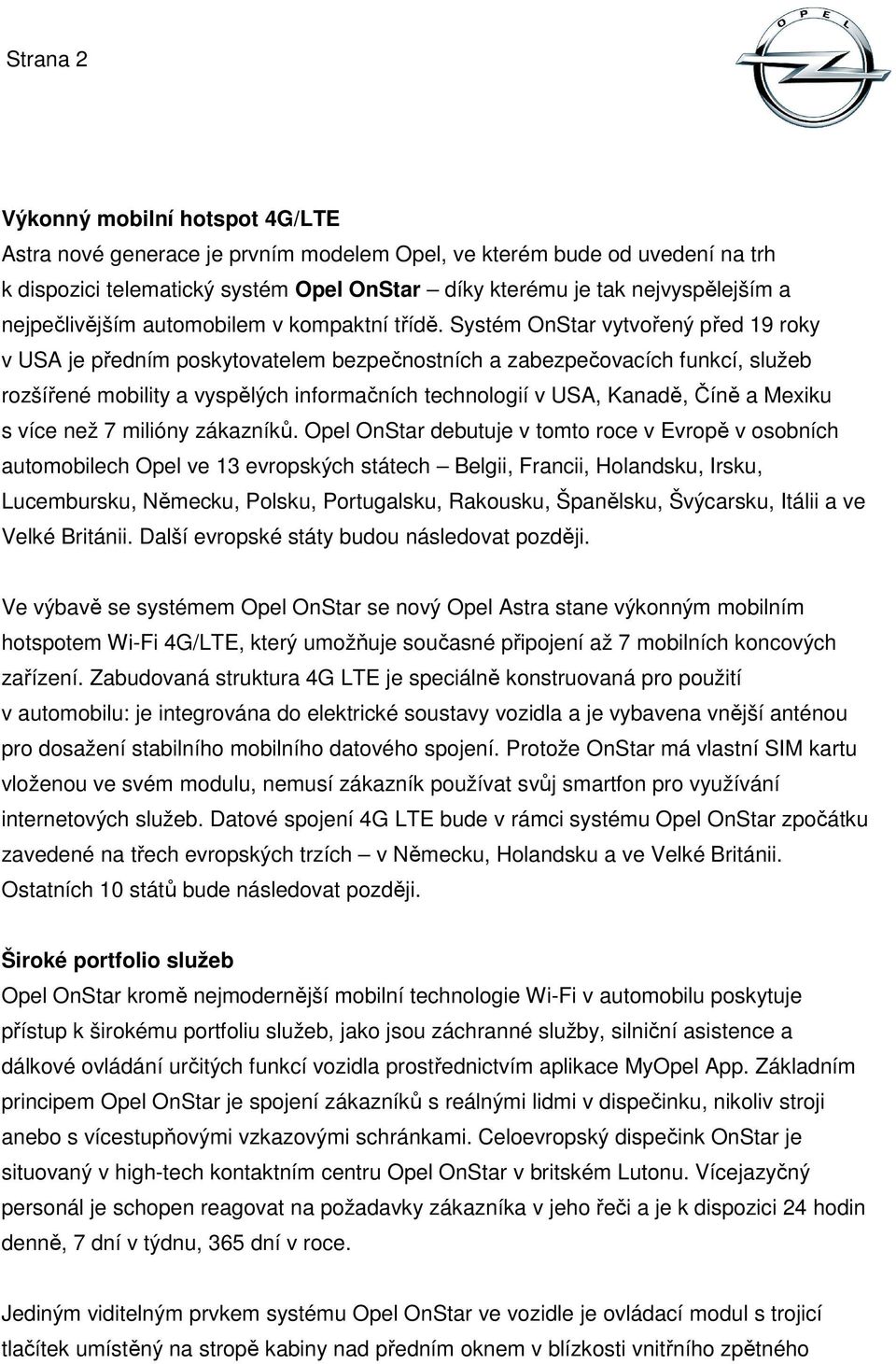 Systém OnStar vytvořený před 19 roky v USA je předním poskytovatelem bezpečnostních a zabezpečovacích funkcí, služeb rozšířené mobility a vyspělých informačních technologií v USA, Kanadě, Číně a