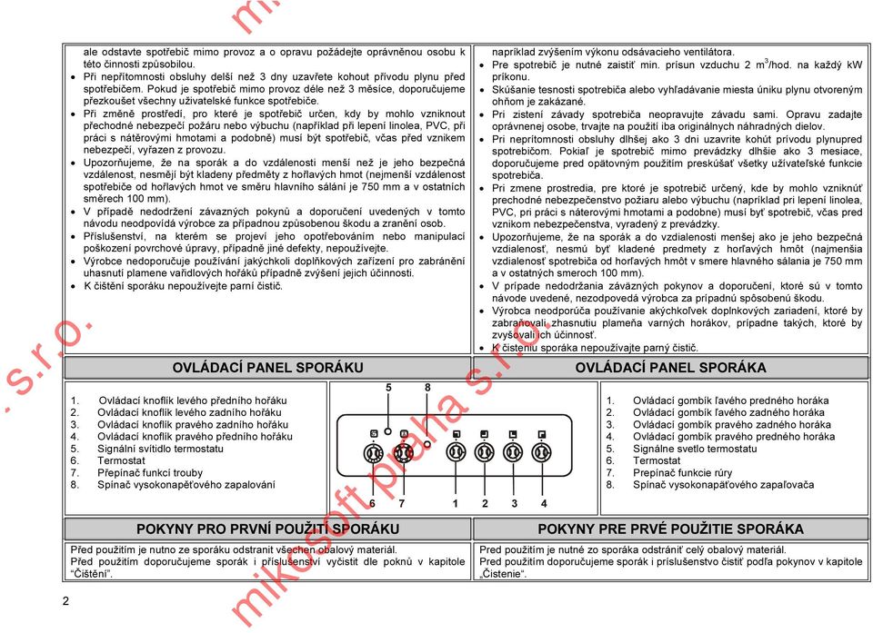 Při změně prostředí, pro které je spotřebič určen, kdy by mohlo vzniknout přechodné nebezpečí požáru nebo výbuchu (například při lepení linolea, PVC, při práci s nátěrovými hmotami a podobně) musí