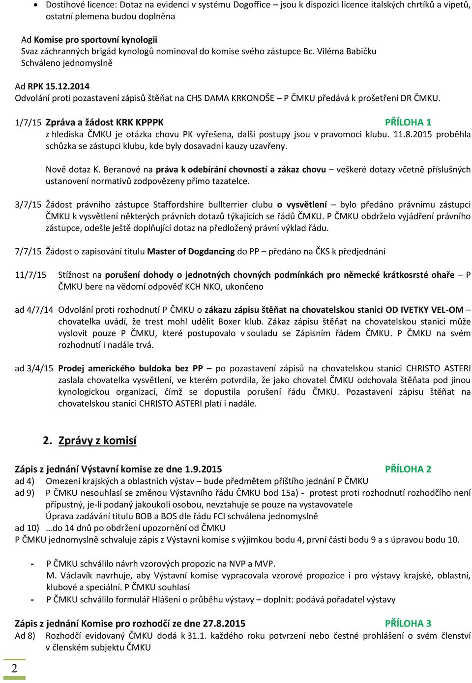 1/7/15 Zpráva a žádost KRK KPPPK PŘÍLOHA 1 z hlediska ČMKU je otázka chovu PK vyřešena, další postupy jsou v pravomoci klubu. 11.8.