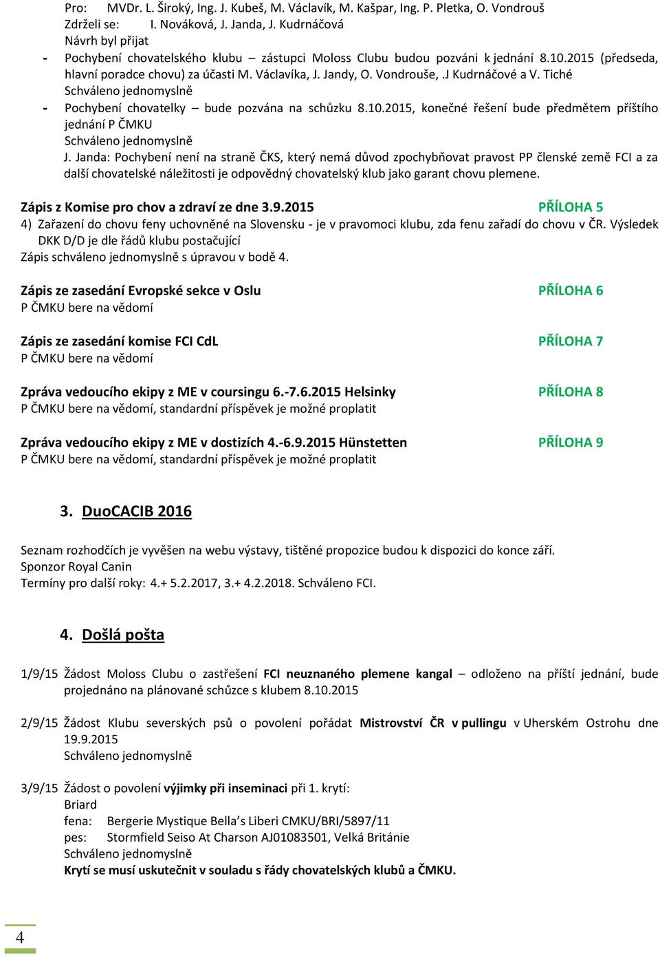 J Kudrnáčové a V. Tiché - Pochybení chovatelky bude pozvána na schůzku 8.10.2015, konečné řešení bude předmětem příštího jednání P ČMKU J.