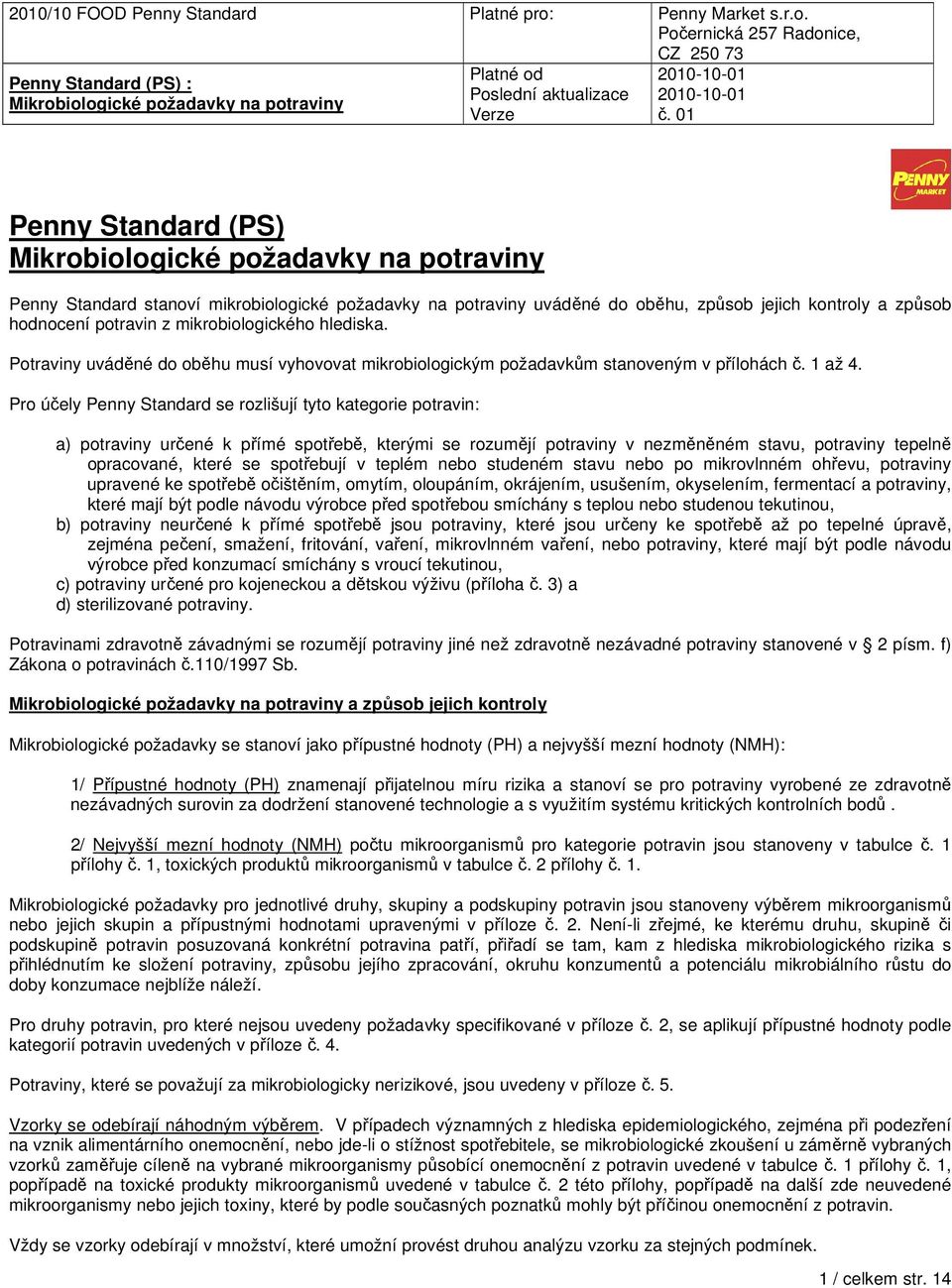 Pro účely Penny Standard se rozlišují tyto kategorie potravin: a) potraviny určené k přímé spotřebě, kterými se rozumějí potraviny v nezměněném stavu, potraviny tepelně opracované, které se