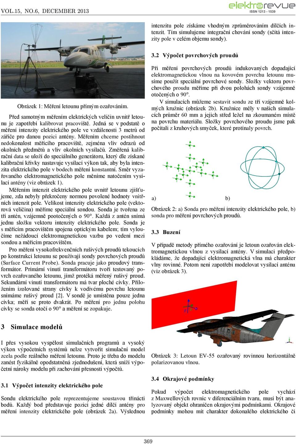 Jedná se v podstatě o měření intenzity elektrického pole ve vzdálenosti 3 metrů od zářiče pro danou pozici antény.