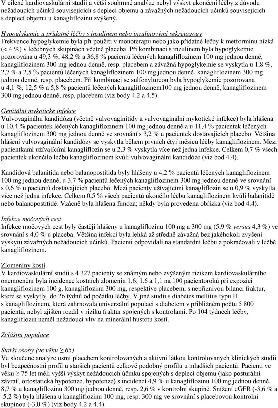 Hypoglykemie u přídatné léčby s inzulinem nebo inzulinovými sekretagogy Frekvence hypoglykemie byla při použití v monoterapii nebo jako přídatné léčby k metforminu nízká (< 4 %) v léčebných skupinách