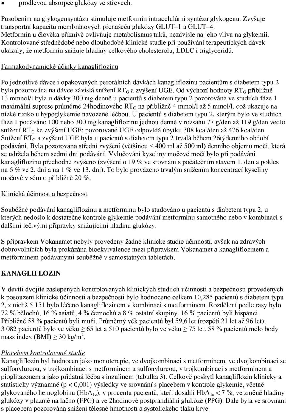 Kontrolované střednědobé nebo dlouhodobé klinické studie při používání terapeutických dávek ukázaly, že metformin snižuje hladiny celkového cholesterolu, LDLC i triglyceridů.