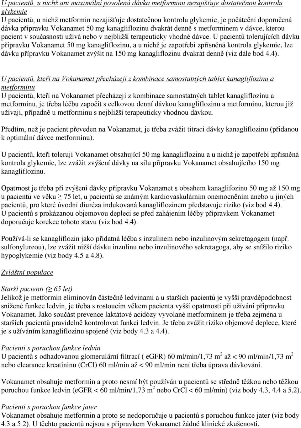 U pacientů tolerujících dávku přípravku Vokanamet 50 mg kanagliflozinu, a u nichž je zapotřebí zpřísněná kontrola glykemie, lze dávku přípravku Vokanamet zvýšit na 150 mg kanagliflozinu dvakrát denně