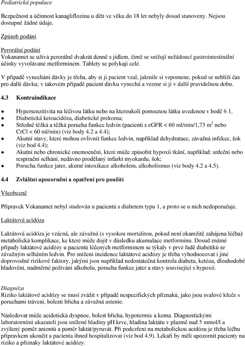 V případě vynechání dávky je třeba, aby si ji pacient vzal, jakmile si vzpomene, pokud se neblíží čas pro další dávku; v takovém případě pacient dávku vynechá a vezme si ji v další pravidelnou dobu.