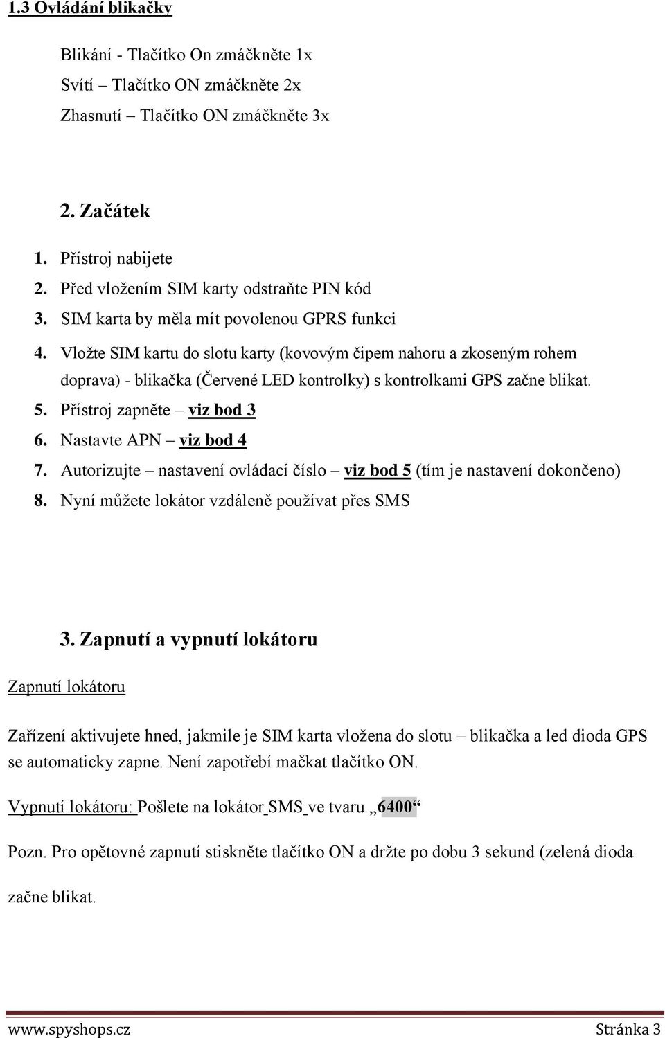 Vložte SIM kartu do slotu karty (kovovým čipem nahoru a zkoseným rohem doprava) - blikačka (Červené LED kontrolky) s kontrolkami GPS začne blikat. 5. Přístroj zapněte viz bod 3 6.