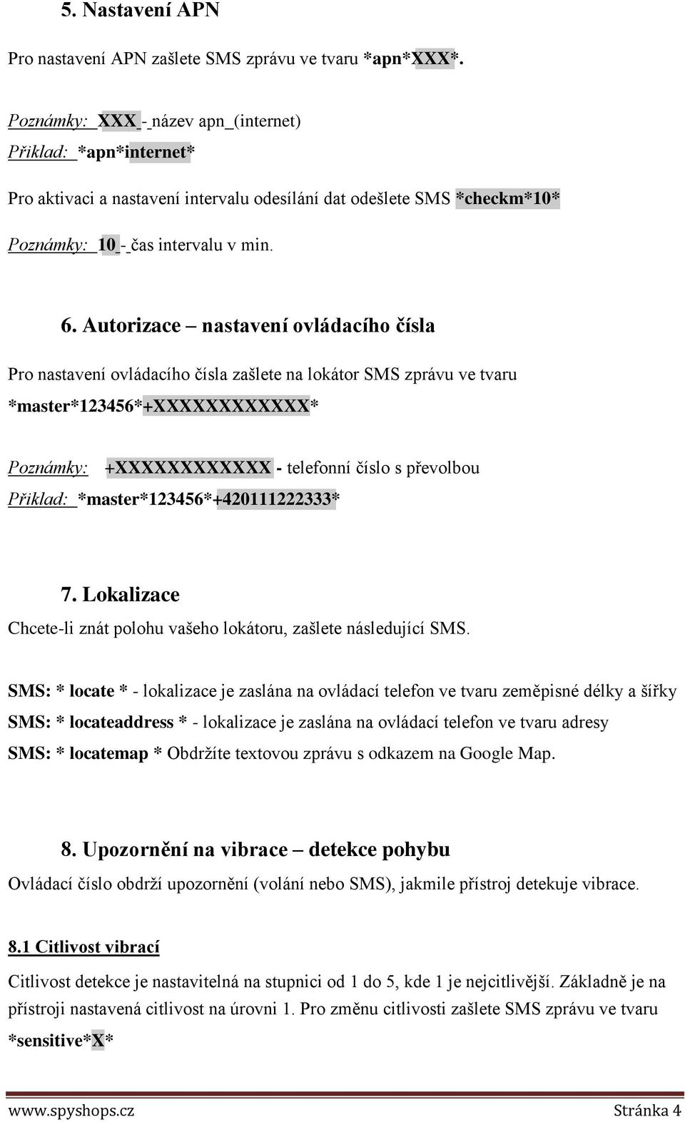 Autorizace nastavení ovládacího čísla Pro nastavení ovládacího čísla zašlete na lokátor SMS zprávu ve tvaru *master*123456*+xxxxxxxxxxxx* Poznámky: +XXXXXXXXXXXX - telefonní číslo s převolbou