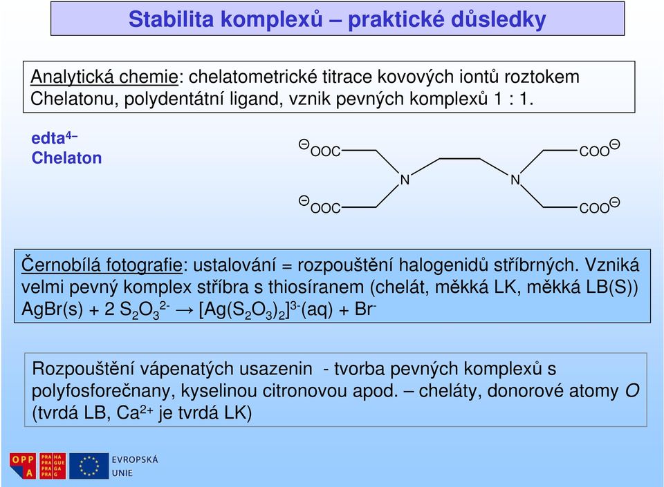 Vzniká velmi pevný komplex stříbra s thiosíranem (chelát, měkká LK, měkká LB(S)) AgBr(s) + 2 S 2 O 3 2- [Ag(S 2 O 3 ) 2 ] 3- (aq) + Br -