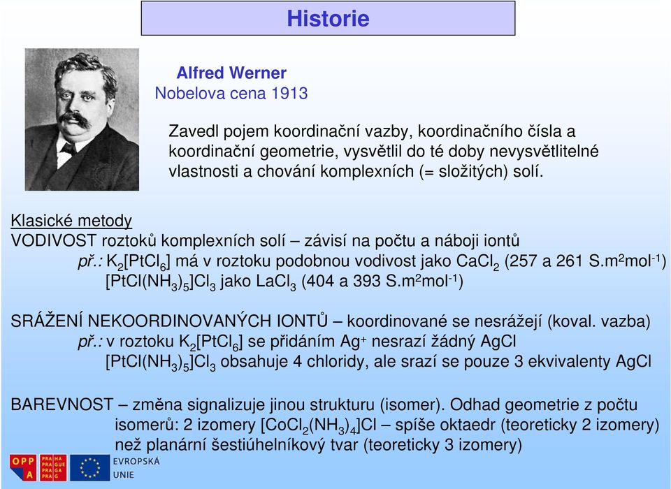 m 2 mol -1 ) [PtCl(NH 3 ) 5 ]Cl 3 jako LaCl 3 (404 a 393 S.m 2 mol -1 ) SRÁŽENÍ NEKOORDINOVANÝCH IONTŮ koordinované se nesrážejí (koval. vazba) př.