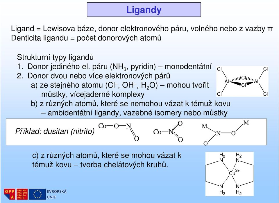 Donor dvou nebo více elektronových párů a) ze stejného atomu (Cl, OH Al, H 2 O) mohou tvořit můstky, vícejaderné komplexy Cl b) z různých atomů, které se