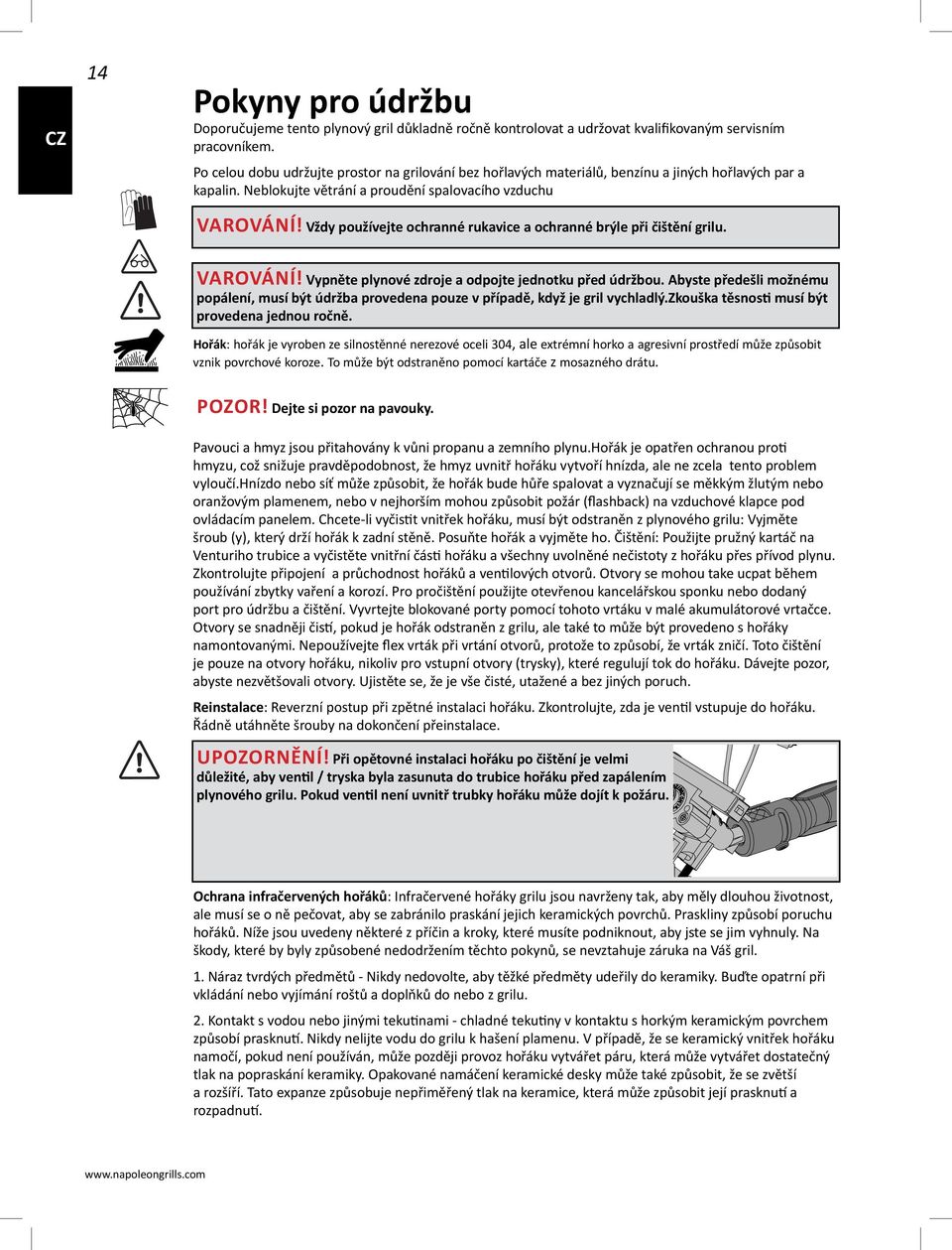 Vždy používejte ochranné rukavice a ochranné brýle při čištění grilu. VAROVÁNÍ! Vypněte plynové zdroje a odpojte jednotku před údržbou.