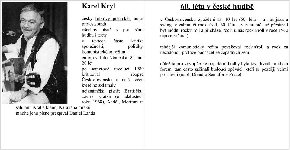 a klaun, Karavana mraků mnohé jeho písně přezpíval Daniel Landa 60. léta v české hudbě v Československu zpoždění asi 10 let (50. léta u nás jazz a swing, v zahraničí rock'n'roll, 60.