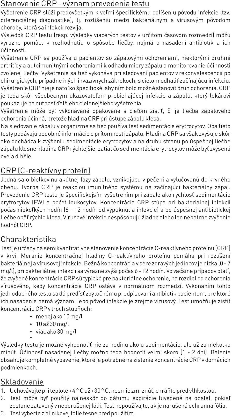 výsledky viacerých testov v určitom časovom rozmedzí) môžu výrazne pomôcť k rozhodnutiu o spôsobe liečby, najmä o nasadení antibiotík a ich účinnosti.