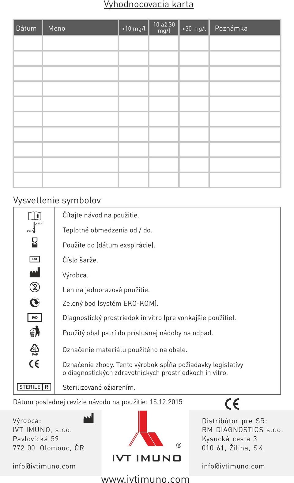 Označenie materiálu použitého na obale. Označenie zhody. Tento výrobok spĺňa požiadavky legislatívy o diagnostických zdravotníckych prostriedkoch in vitro. Sterilizované ožiarením.