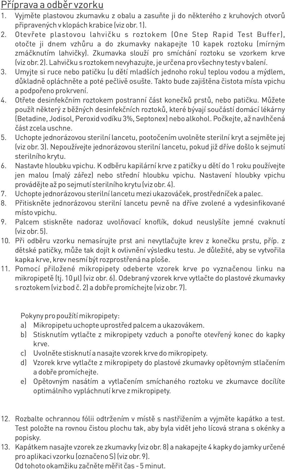 Zkumavka slouží pro smíchání roztoku se vzorkem krve (viz obr. 2). Lahvičku s roztokem nevyhazujte, je určena pro všechny testy v balení. 3.