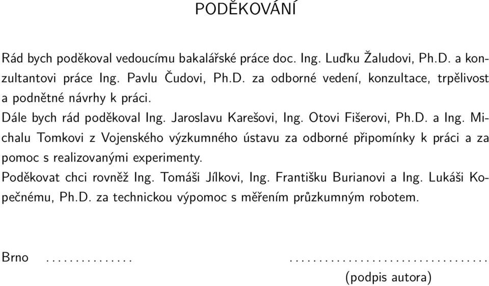 Michalu Tomkovi z Vojenského výzkumného ústavu za odborné připomínky k práci a za pomoc s realizovanými experimenty. Poděkovat chci rovněž Ing.