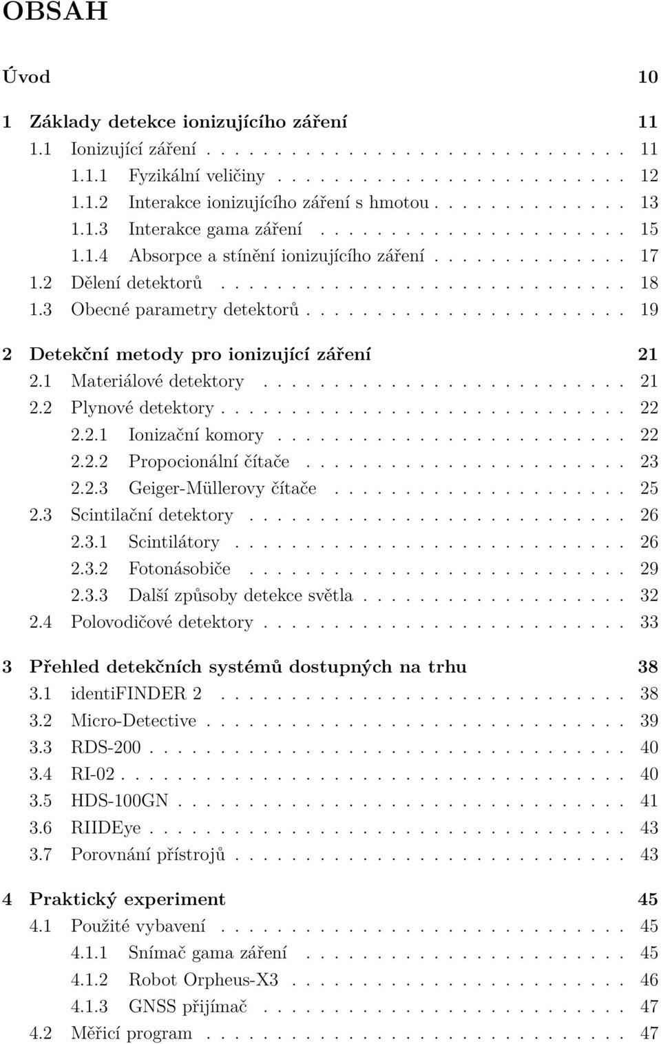 3 Obecné parametry detektorů....................... 19 2 Detekční metody pro ionizující záření 21 2.1 Materiálové detektory.......................... 21 2.2 Plynové detektory............................. 22 2.