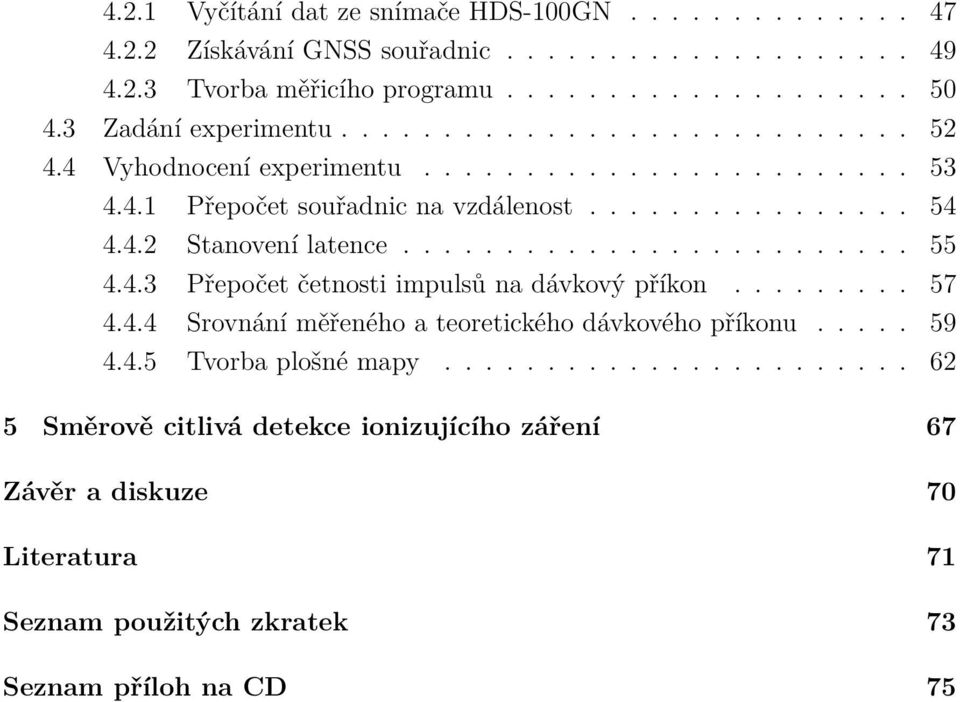 ........................ 55 4.4.3 Přepočet četnosti impulsů na dávkový příkon......... 57 4.4.4 Srovnání měřeného a teoretického dávkového příkonu..... 59 4.4.5 Tvorba plošné mapy.