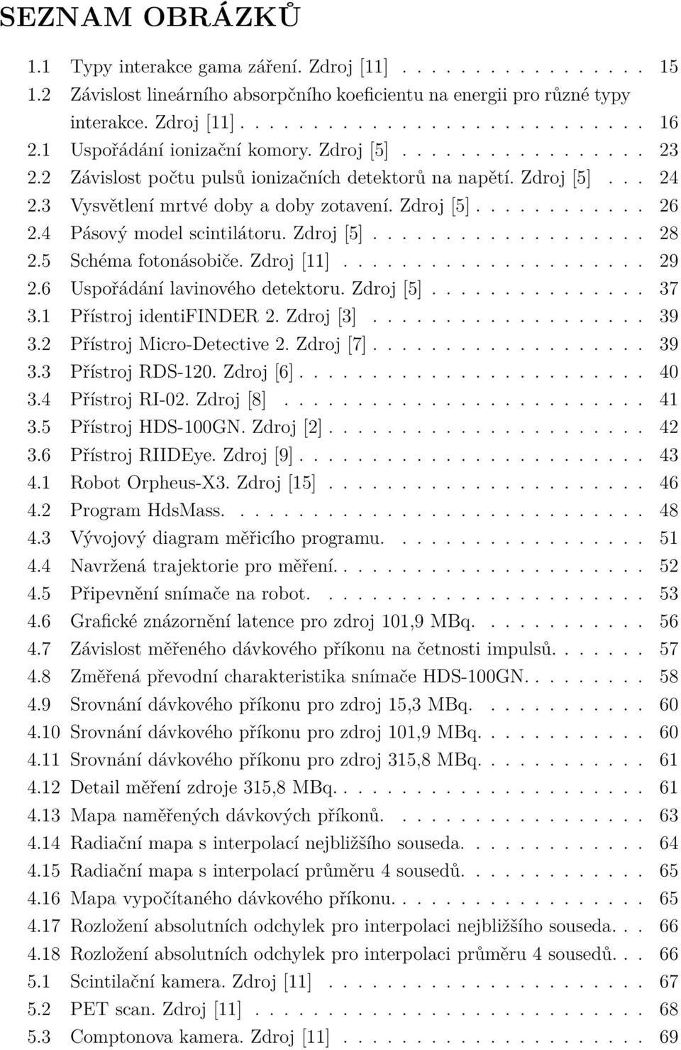 4 Pásový model scintilátoru. Zdroj [5]................... 28 2.5 Schéma fotonásobiče. Zdroj [11]..................... 29 2.6 Uspořádání lavinového detektoru. Zdroj [5]............... 37 3.