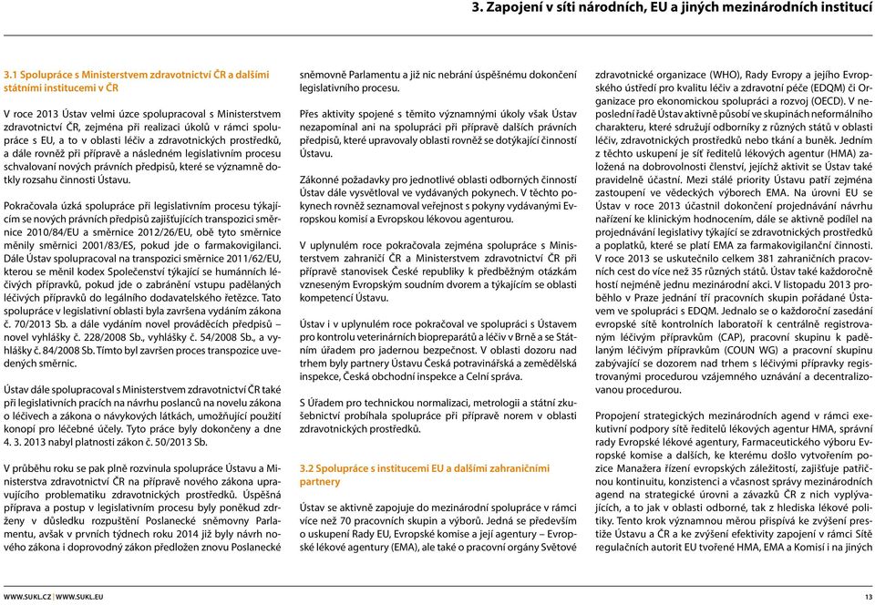 spolupráce s EU, a to v oblasti léčiv a zdravotnických prostředků, a dále rovněž při přípravě a následném legislativním procesu schvalovaní nových právních předpisů, které se významně dotkly rozsahu