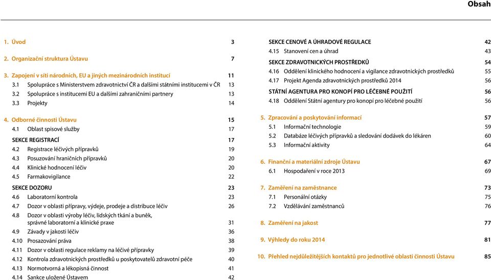 1 Oblast spisové služby 17 SEKCE REGISTRACÍ 17 4.2 Registrace léčivých přípravků 19 4.3 Posuzování hraničních přípravků 20 4.4 Klinické hodnocení léčiv 20 4.5 Farmakovigilance 22 SEKCE DOZORU 23 4.