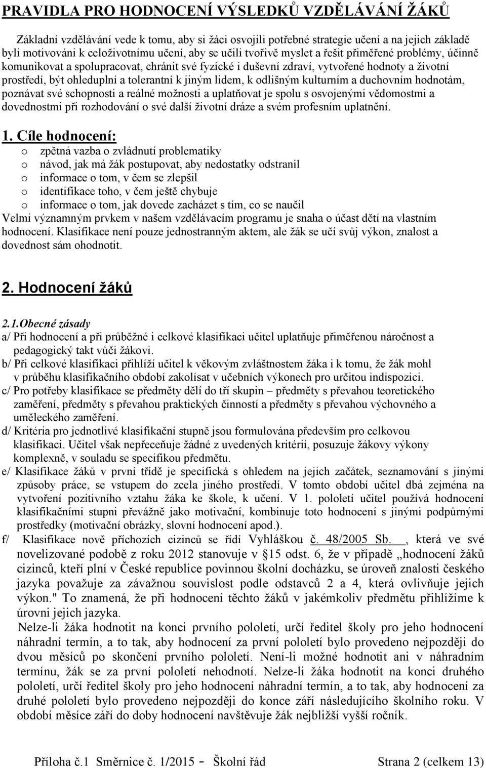 a duchovním hodnoám, poznáva své schopnosi a reálné možnosi a uplaňova je spolu s osvojenými vědomosmi a dovednosmi při rozhodování o své další živoní dráze a svém profesním uplanění. 1.