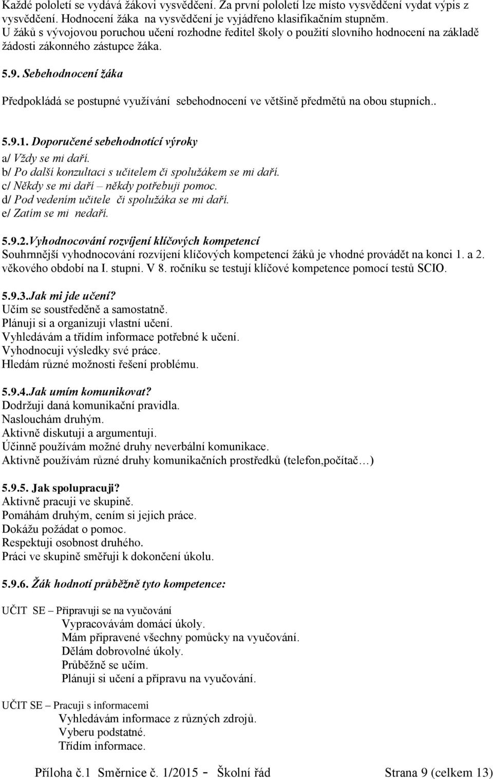 Sebehodnocení žáka Předpokládá se posupné využívání sebehodnocení ve věšině předměů na obou supních.. 5.9.1. Doporučené sebehodnoící výroky a/ Vždy se mi daří.