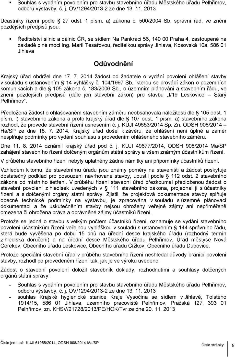 Marií Tesařovou, ředitelkou správy Jihlava, Kosovská 10a, 586 01 Jihlava Odůvodnění Krajský úřad obdržel dne 17. 7.